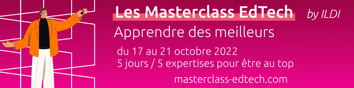 Les Masterclass EdTech — apprendre des meilleurs du 17 au 21 octobre 2022 — 5 jours / 5 expertises