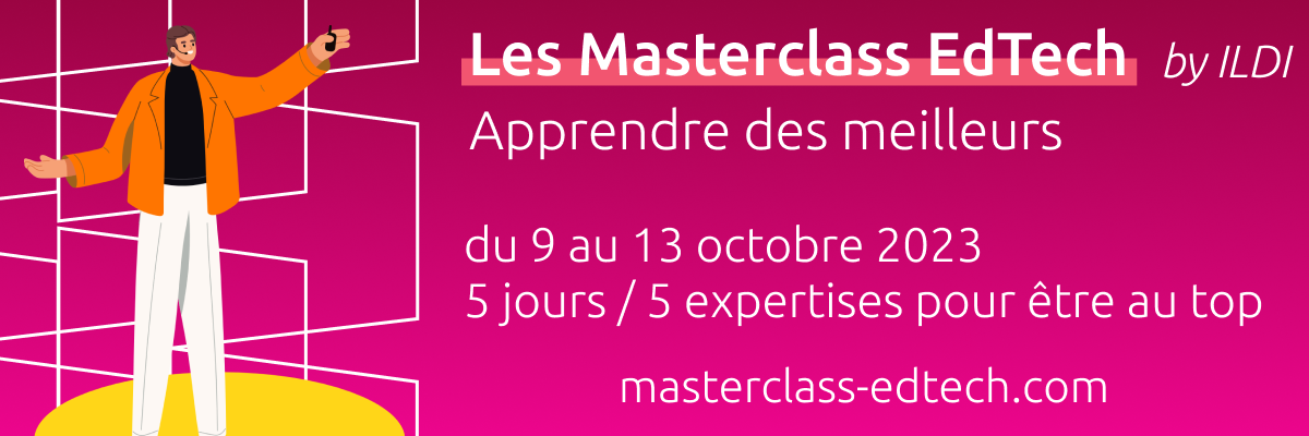 Les Masterclass EdTech — apprendre des meilleurs du 17 au 21 octobre 2022 — 5 jours / 5 expertises